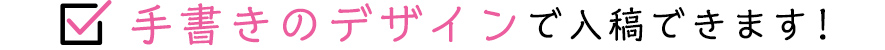 手書きのデザインで入稿できます！