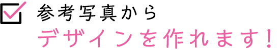 参考写真からデザインを作れます！